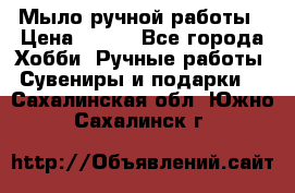 Мыло ручной работы › Цена ­ 100 - Все города Хобби. Ручные работы » Сувениры и подарки   . Сахалинская обл.,Южно-Сахалинск г.